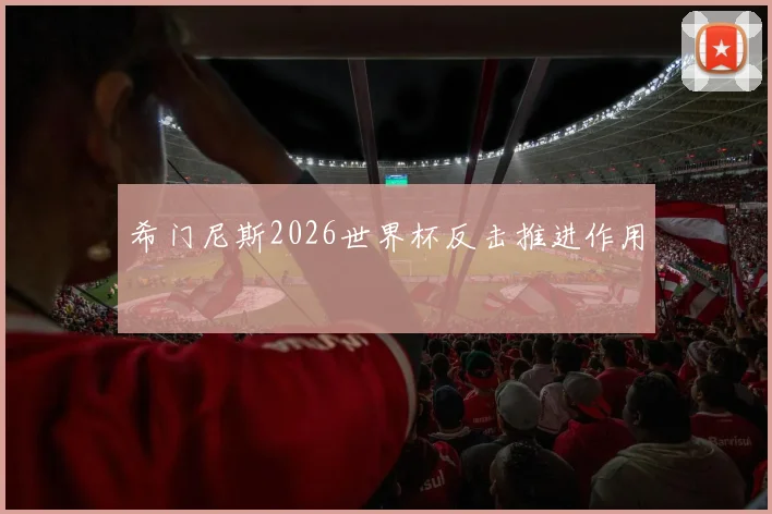 希门尼斯2026世界杯反击推进作用