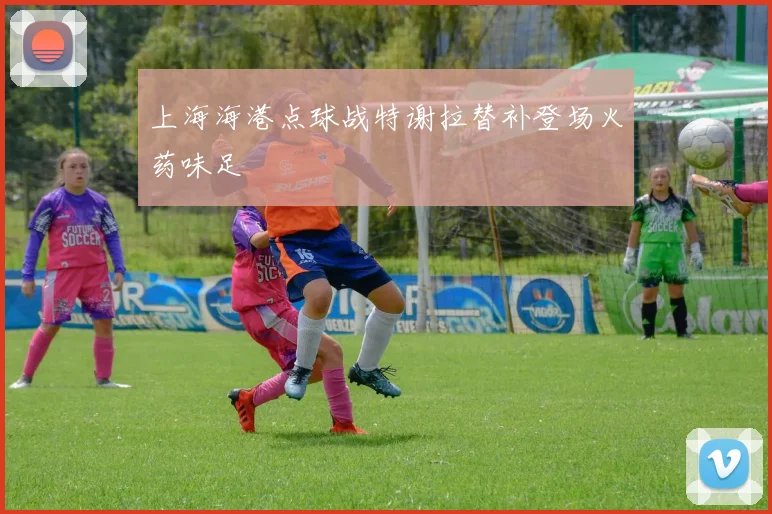 上海海港点球战特谢拉替补登场火药味足