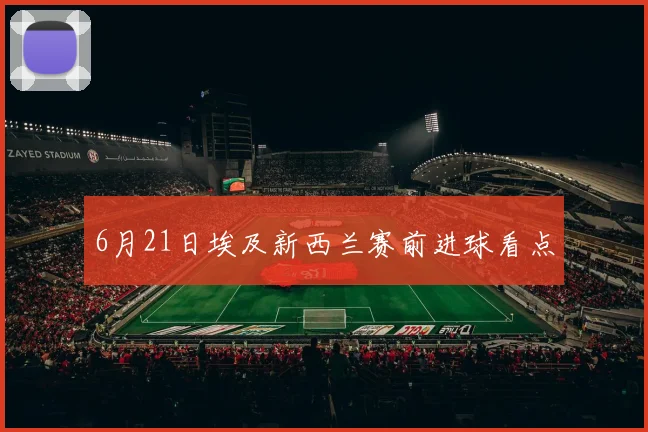 6月21日埃及新西兰赛前进球看点