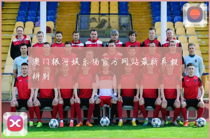 澳门银河娱乐场官方网站最新真假辨别