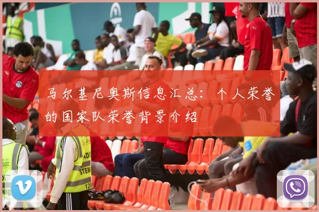 马尔基尼奥斯信息汇总：个人荣誉的国家队荣誉背景介绍